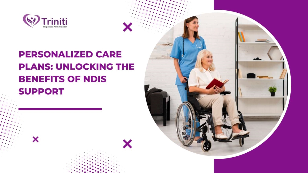 Personalized Care Plans: Unlocking the Benefits of NDIS Support